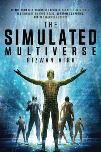cover image The Simulated Multiverse: An MIT Computer Scientist Explores Parallel Universes, the Simulation Hypothesis, Quantum Computing, and the Mandela Effect