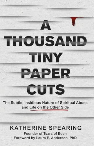 cover image A Thousand Tiny Paper Cuts: The Subtle, Insidious Nature of Spiritual Abuse and Life on the Other Side 