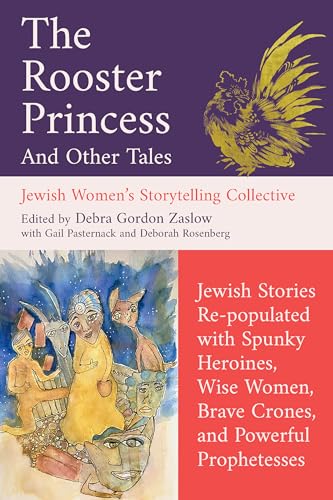 cover image The Rooster Princess and Other Tales: Jewish Stories Re-populated with Spunky Heroines, Wise Women, Brave Crones, and Powerful Prophetesses