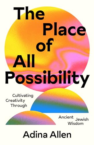 cover image The Place of All Possibility: Cultivating Creativity Through Ancient Jewish Wisdom