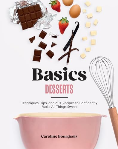 cover image Basics: Desserts: Techniques, Tips, and 60+ Recipes to Confidently Make All Things Sweet