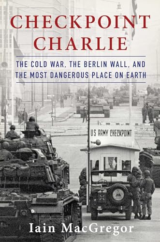 cover image Checkpoint Charlie: The Cold War, the Berlin Wall, and the Most Dangerous Place on Earth