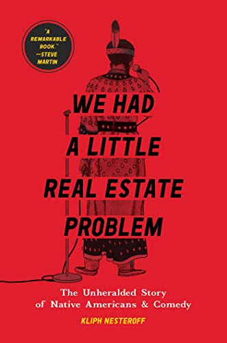 cover image We Had a Little Real Estate Problem: The Unheralded Story of Native Americans & Comedy