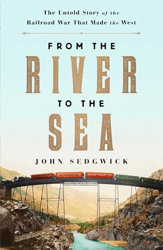 cover image From the River to the Sea: The Untold Story of the Railroad War That Made the West