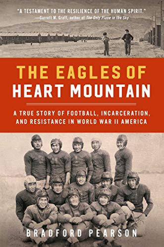 cover image The Eagles of Heart Mountain: A True Story of Football, Incarceration, and Resistance in World War II America