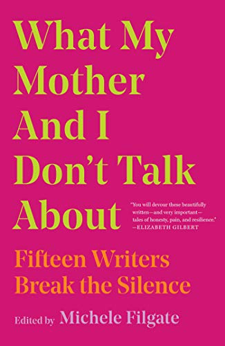 cover image What My Mother and I Don’t Talk About: Fifteen Writers Break the Silence