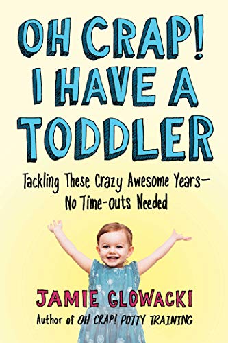 cover image Oh Crap! I Have a Toddler: Tacking These Crazy Awesome Years—No Time-Outs Needed 