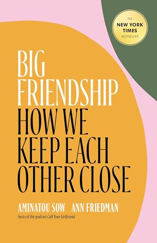 cover image Big Friendship: How We Keep Each Other Close
