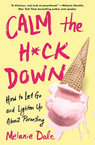 cover image Calm the H*ck Down: How to Let Go and Lighten Up About Parenting 