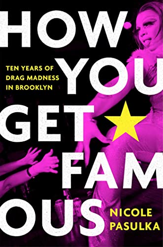 cover image How You Get Famous: Ten Years of Drag Madness in Brooklyn