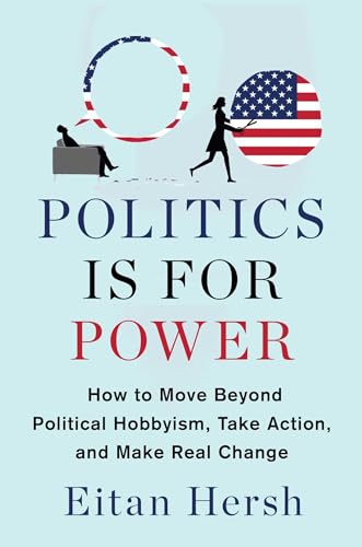 cover image Politics Is for Power: How to Move Beyond Political Hobbyism, Take Action, and Make Real Change