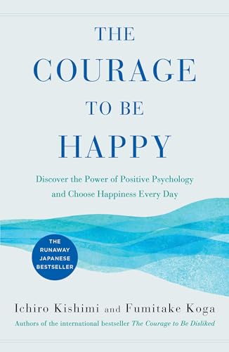 cover image The Courage to Be Happy: Discover the Power of Positive Psychology and Choose Happiness Every Day