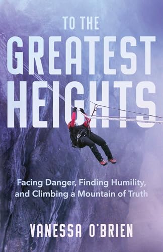 cover image To the Greatest Heights: Facing Danger, Finding Humility, and Climbing a Mountain of Truth