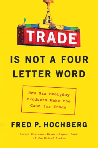 cover image Trade Is Not a Four-Letter Word: How Six Everyday Products Make the Case for Trade