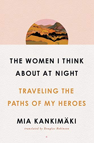 cover image The Women I Think About at Night: Traveling the Paths of My Heroes