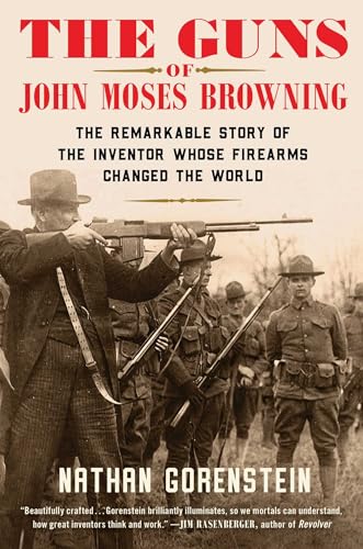 cover image The Guns of John Moses Browning: The Remarkable Story of the Inventor Whose Firearms Changed the World