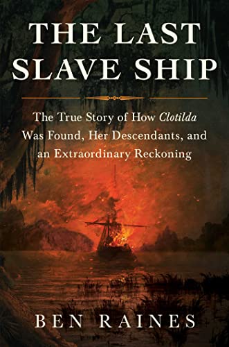 cover image The Last Slave Ship: The True Story of How <em>Clotilda</em> Was Found, Her Descendants, and an Extraordinary Reckoning