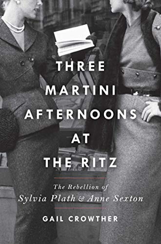 cover image Three-Martini Afternoons at the Ritz: The Rebellion of Sylvia Plath and Anne Sexton