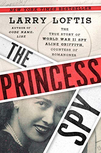 cover image The Princess Spy: The True Story of World War II Spy Aline Griffith, Countess of the Romanones