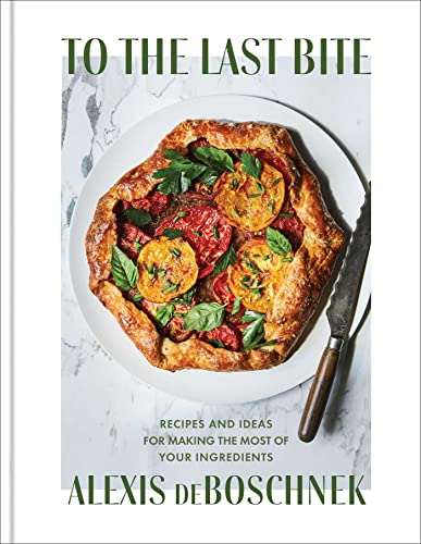 cover image To the Last Bite: Recipes and Ideas for Making the Most of Your Ingredients
