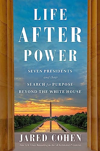 cover image Life After Power: Seven Presidents and Their Search for Purpose Beyond the White House