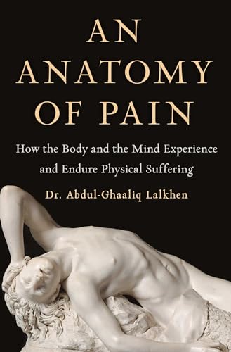cover image An Anatomy of Pain: How the Body and the Mind Experience and Endure Physical Suffering