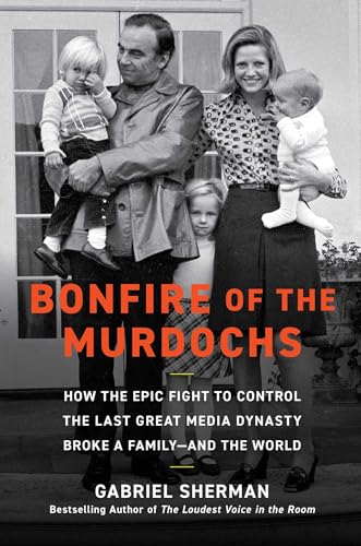 cover image Bonfire of the Murdochs: How the Epic Fight to Control the Last Great Media Dynasty Broke a Family—and the World