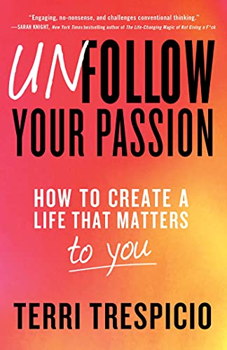cover image Unfollow Your Passion: How to Create a Life That Matters to You