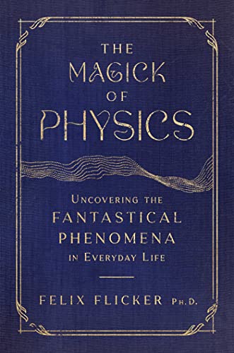 cover image The Magick of Physics: Uncovering the Fantastical Phenomena in Everyday Life