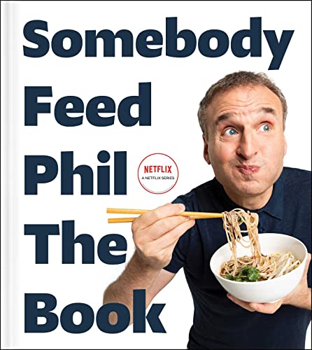 cover image Somebody Feed Phil the Book: Untold Stories, Behind-the-Scenes Photos and Favorite Recipes