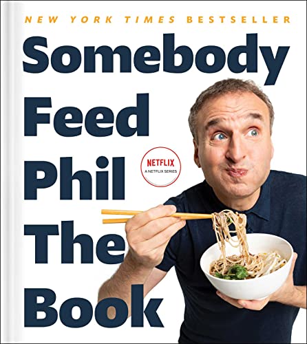 cover image Somebody Feed Phil the Book: Untold Stories, Behind-the-Scenes Photos and Favorite Recipes