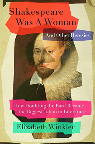 cover image Shakespeare Was a Woman and Other Heresies: How Doubting the Bard Became the Biggest Taboo in Literature