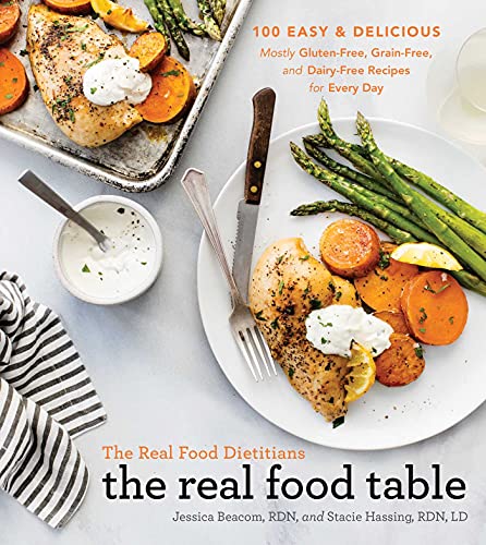 cover image The Real Food Dietitians: The Real Food Table: 100 Easy & Delicious Mostly Gluten-Free, Grain-Free, and Dairy-Free Recipes for Every Day