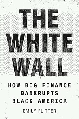cover image The White Wall: How Big Finance Bankrupts Black America