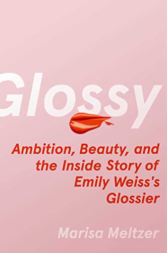 cover image Glossy: Ambition, Beauty, and the Inside Story of Emily Weiss’s Glossier