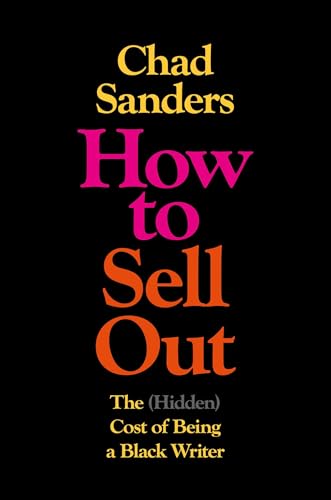 cover image How to Sell Out: The (Hidden) Cost of Being a Black Writer