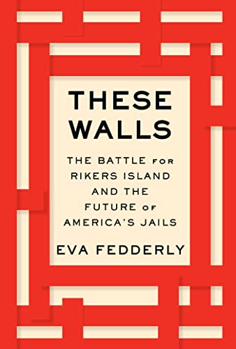 cover image These Walls: The Battle for Rikers Island and the Future of America’s Jails