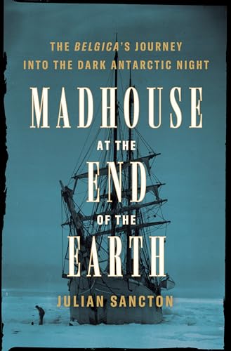 cover image Madhouse at the End of the Earth: The Belgica’s Journey into the Dark Antarctic Night