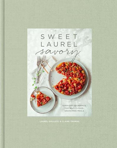 cover image Sweet Laurel Savory: Everyday Decadence for Whole Food, Grain-Free Meals