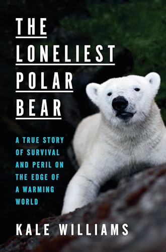 cover image The Loneliest Polar Bear: A True Story of Survival and Peril on the Edge of a Warming World