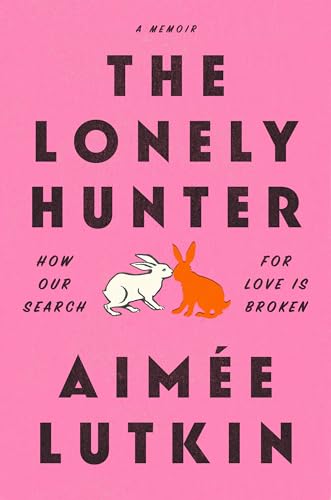cover image The Lonely Hunter: How Our Search for Love Is Broken