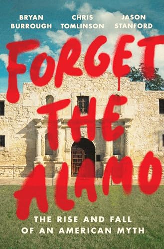 cover image Forget the Alamo: The Rise and Fall of an American Myth