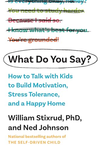 cover image What Do You Say?: How to Talk with Kids to Build Motivation, Stress Tolerance, and a Happy Home