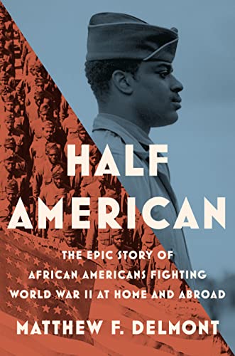 cover image Half American: The Epic Story of African Americans Fighting World War II at Home and Abroad