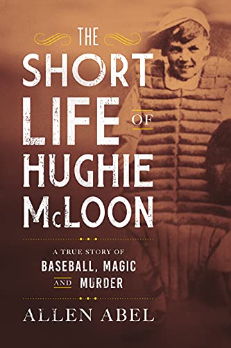 cover image The Short Life of Hughie McLoon: A True Story of Baseball, Magic, and Murder