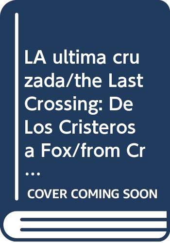 cover image La Ultima Cruzada de Los Cristeros a Fox = The Last Crossing