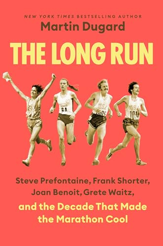 cover image The Long Run: Steve Prefontaine, Frank Shorter, Joan Benoit, Grete Waitz, and the Decade That Made the Marathon Cool