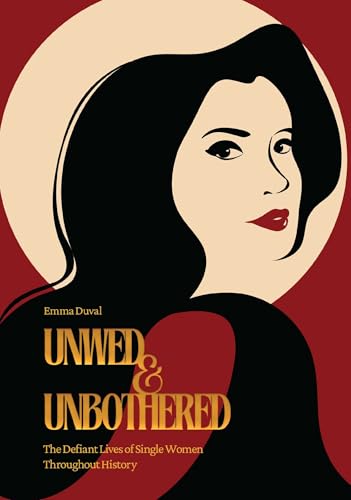 cover image Unwed & Unbothered: The Defiant Lives of Single Women Throughout History
