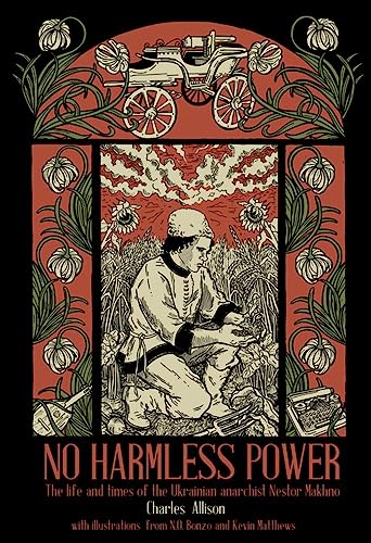 cover image No Harmless Power: The Life and Times of Ukrainian Anarchist Nestor Makhno