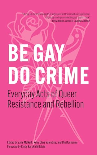 cover image Be Gay, Do Crime: Everyday Acts of Queer Resistance and Rebellion
